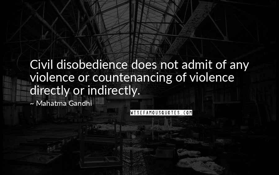 Mahatma Gandhi Quotes: Civil disobedience does not admit of any violence or countenancing of violence directly or indirectly.