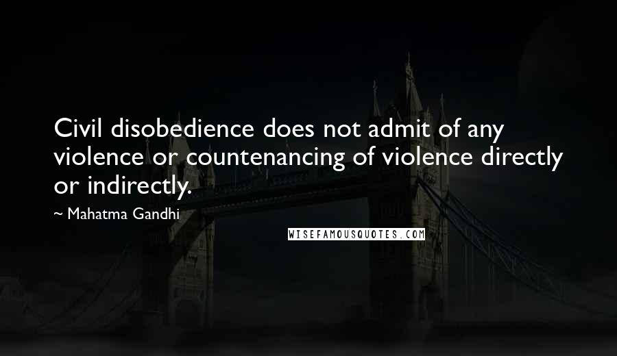 Mahatma Gandhi Quotes: Civil disobedience does not admit of any violence or countenancing of violence directly or indirectly.