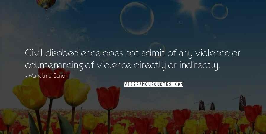 Mahatma Gandhi Quotes: Civil disobedience does not admit of any violence or countenancing of violence directly or indirectly.