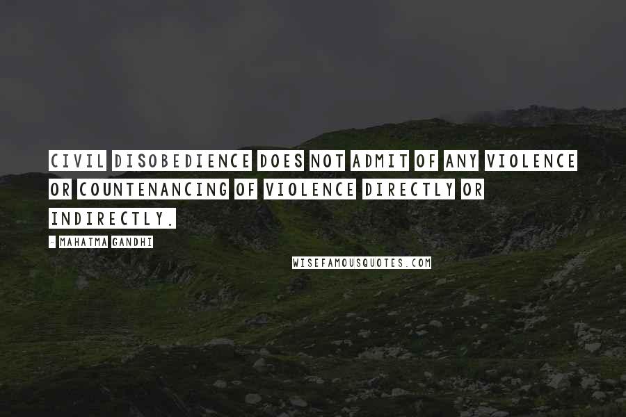 Mahatma Gandhi Quotes: Civil disobedience does not admit of any violence or countenancing of violence directly or indirectly.