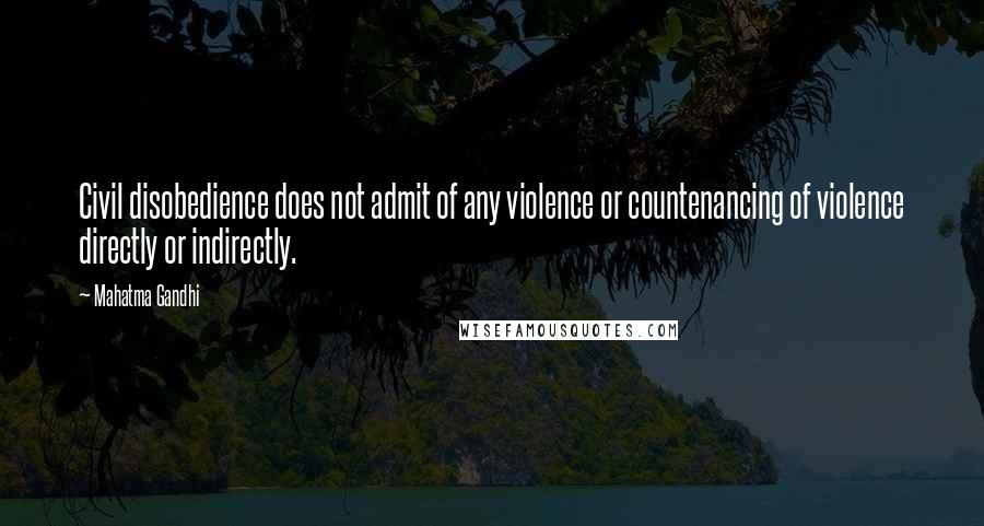 Mahatma Gandhi Quotes: Civil disobedience does not admit of any violence or countenancing of violence directly or indirectly.