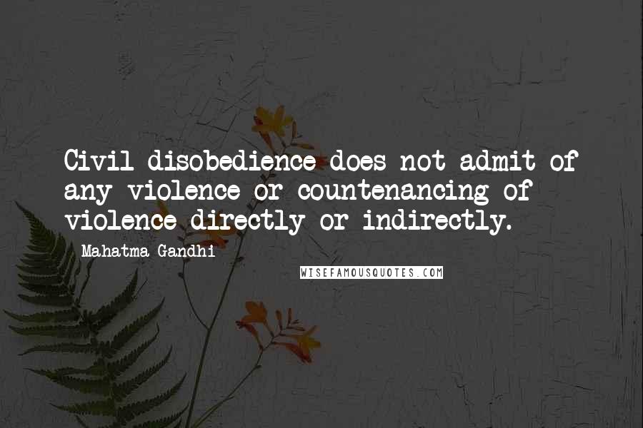 Mahatma Gandhi Quotes: Civil disobedience does not admit of any violence or countenancing of violence directly or indirectly.