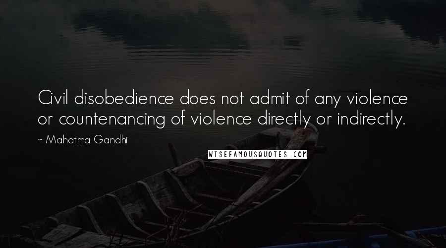 Mahatma Gandhi Quotes: Civil disobedience does not admit of any violence or countenancing of violence directly or indirectly.