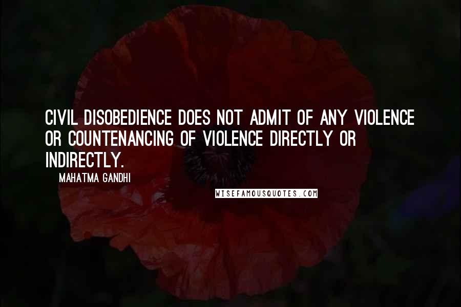 Mahatma Gandhi Quotes: Civil disobedience does not admit of any violence or countenancing of violence directly or indirectly.