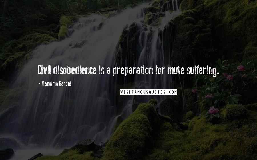 Mahatma Gandhi Quotes: Civil disobedience is a preparation for mute suffering.