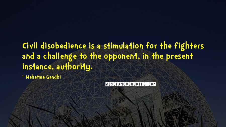 Mahatma Gandhi Quotes: Civil disobedience is a stimulation for the fighters and a challenge to the opponent, in the present instance, authority.