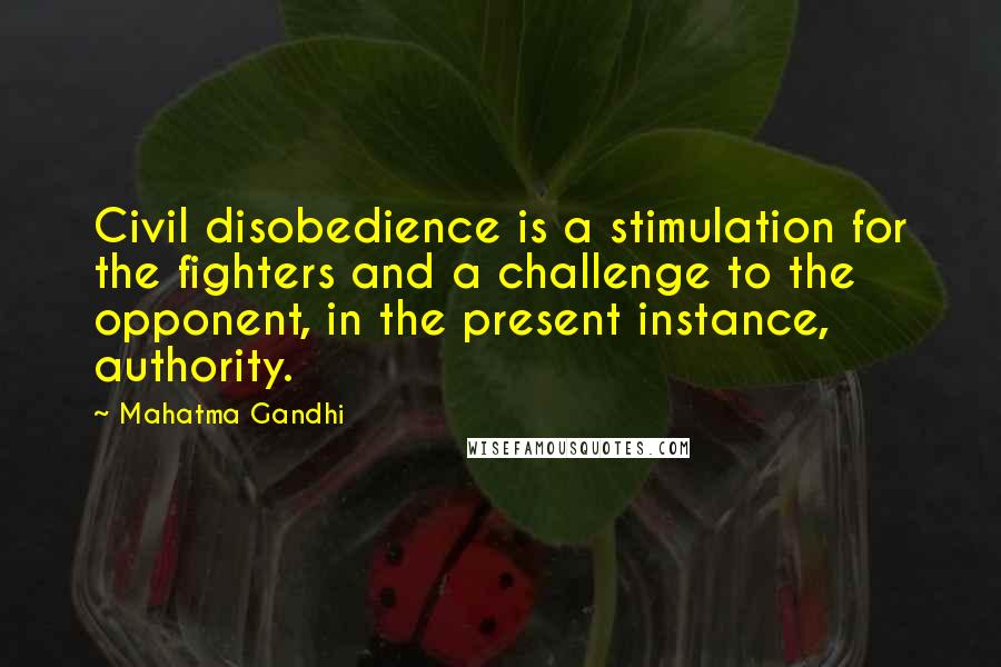 Mahatma Gandhi Quotes: Civil disobedience is a stimulation for the fighters and a challenge to the opponent, in the present instance, authority.