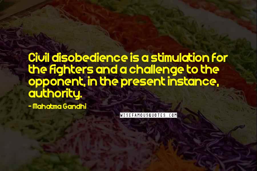Mahatma Gandhi Quotes: Civil disobedience is a stimulation for the fighters and a challenge to the opponent, in the present instance, authority.