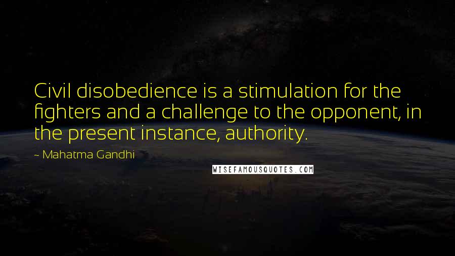 Mahatma Gandhi Quotes: Civil disobedience is a stimulation for the fighters and a challenge to the opponent, in the present instance, authority.