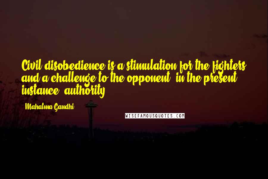 Mahatma Gandhi Quotes: Civil disobedience is a stimulation for the fighters and a challenge to the opponent, in the present instance, authority.