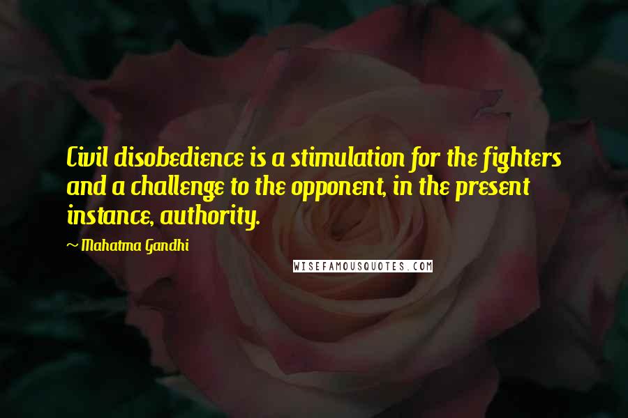 Mahatma Gandhi Quotes: Civil disobedience is a stimulation for the fighters and a challenge to the opponent, in the present instance, authority.
