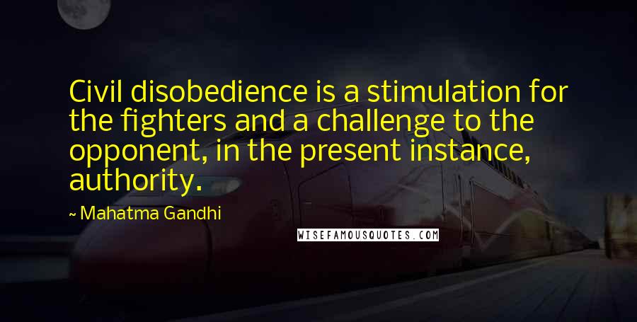 Mahatma Gandhi Quotes: Civil disobedience is a stimulation for the fighters and a challenge to the opponent, in the present instance, authority.