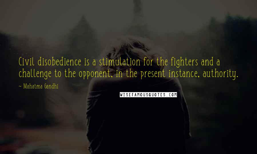 Mahatma Gandhi Quotes: Civil disobedience is a stimulation for the fighters and a challenge to the opponent, in the present instance, authority.