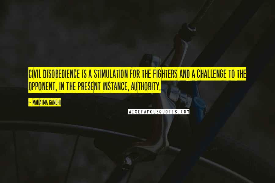 Mahatma Gandhi Quotes: Civil disobedience is a stimulation for the fighters and a challenge to the opponent, in the present instance, authority.
