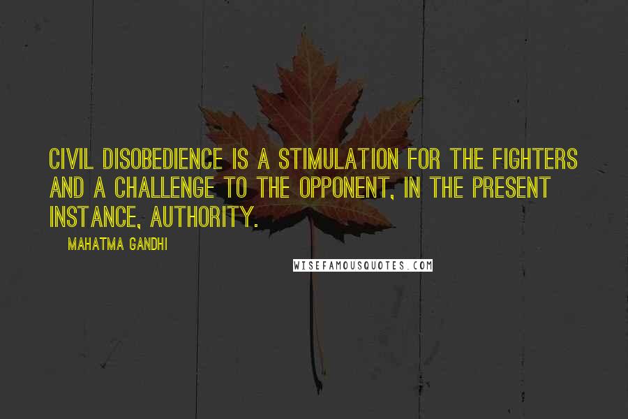 Mahatma Gandhi Quotes: Civil disobedience is a stimulation for the fighters and a challenge to the opponent, in the present instance, authority.