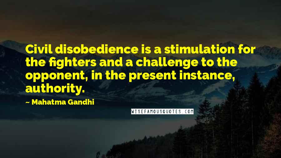 Mahatma Gandhi Quotes: Civil disobedience is a stimulation for the fighters and a challenge to the opponent, in the present instance, authority.