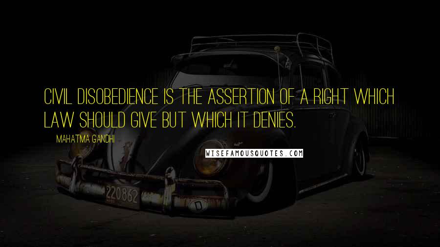 Mahatma Gandhi Quotes: Civil disobedience is the assertion of a right which law should give but which it denies.