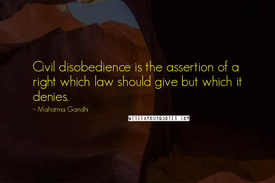 Mahatma Gandhi Quotes: Civil disobedience is the assertion of a right which law should give but which it denies.