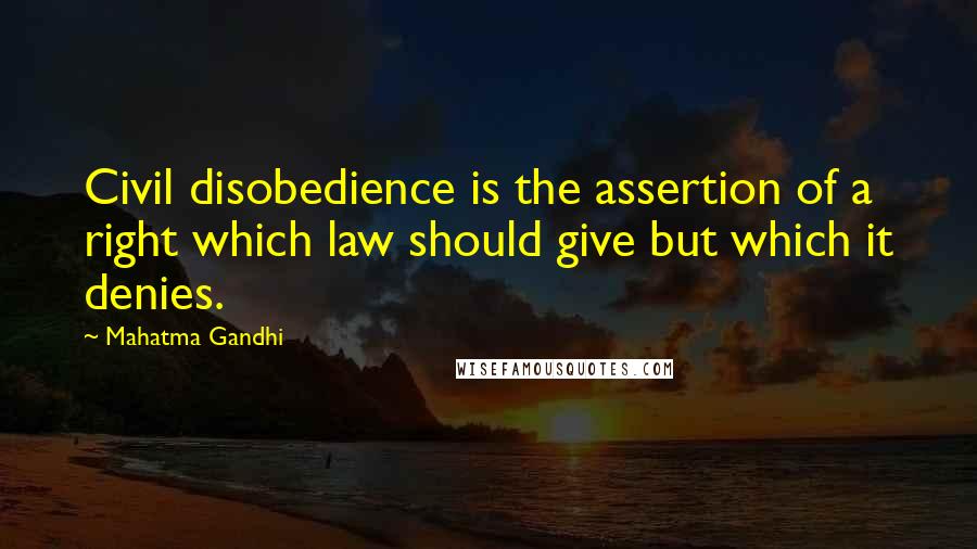 Mahatma Gandhi Quotes: Civil disobedience is the assertion of a right which law should give but which it denies.