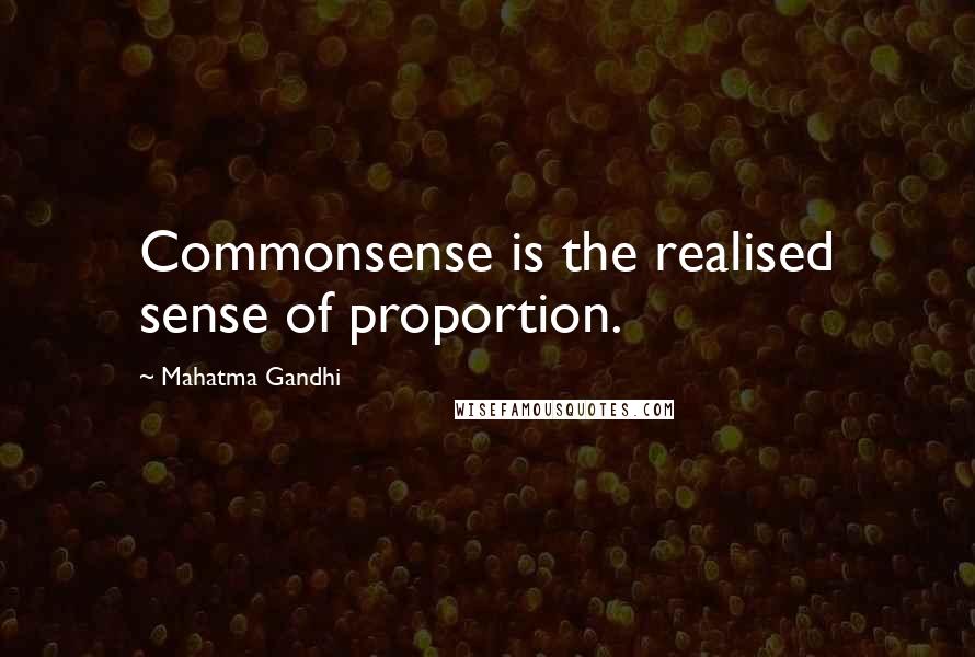 Mahatma Gandhi Quotes: Commonsense is the realised sense of proportion.