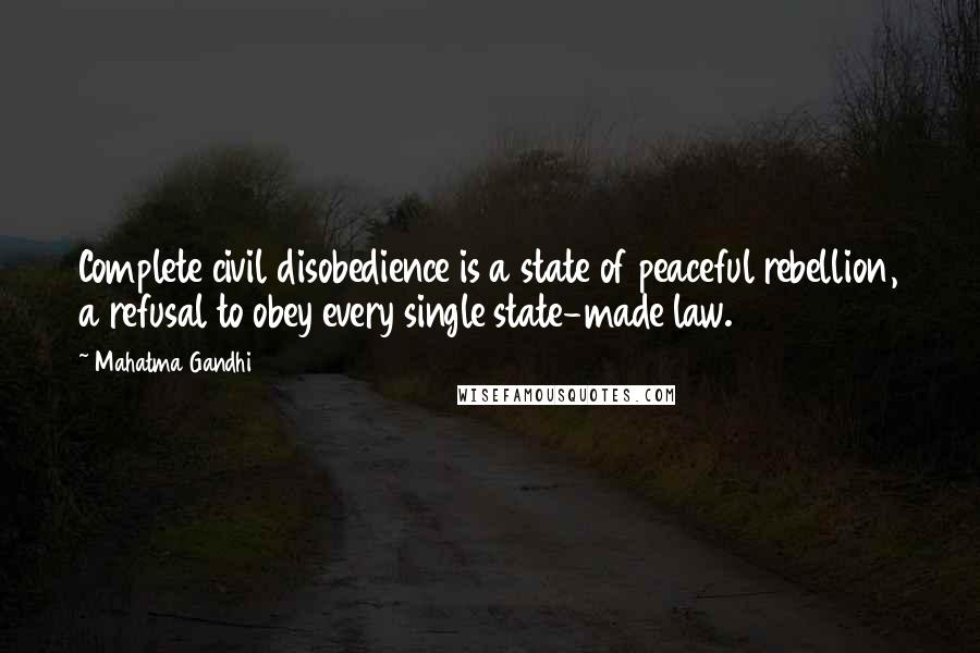 Mahatma Gandhi Quotes: Complete civil disobedience is a state of peaceful rebellion, a refusal to obey every single state-made law.