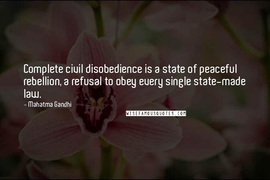 Mahatma Gandhi Quotes: Complete civil disobedience is a state of peaceful rebellion, a refusal to obey every single state-made law.