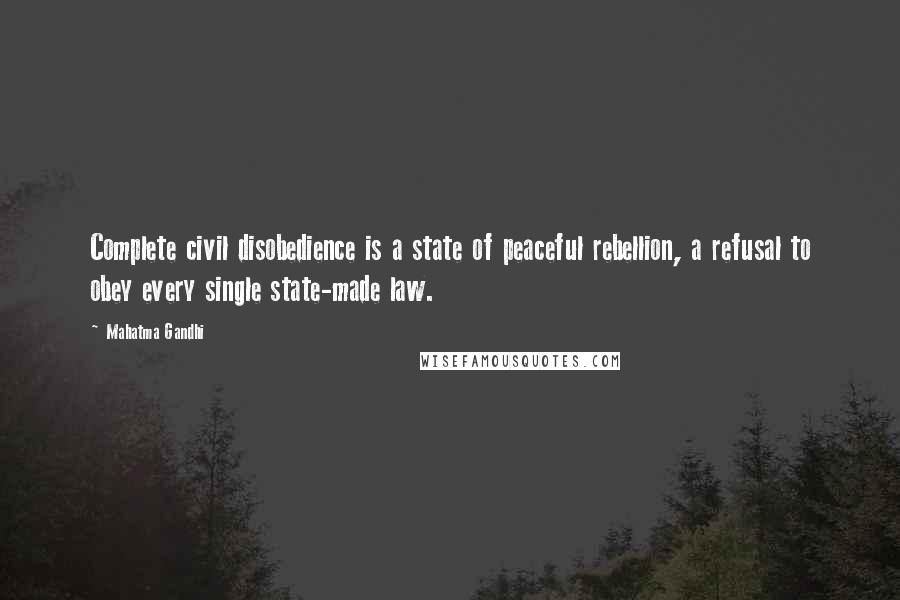 Mahatma Gandhi Quotes: Complete civil disobedience is a state of peaceful rebellion, a refusal to obey every single state-made law.