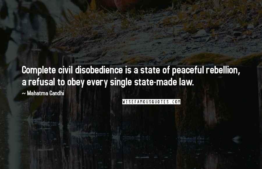 Mahatma Gandhi Quotes: Complete civil disobedience is a state of peaceful rebellion, a refusal to obey every single state-made law.