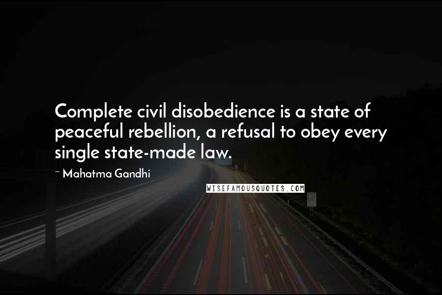 Mahatma Gandhi Quotes: Complete civil disobedience is a state of peaceful rebellion, a refusal to obey every single state-made law.