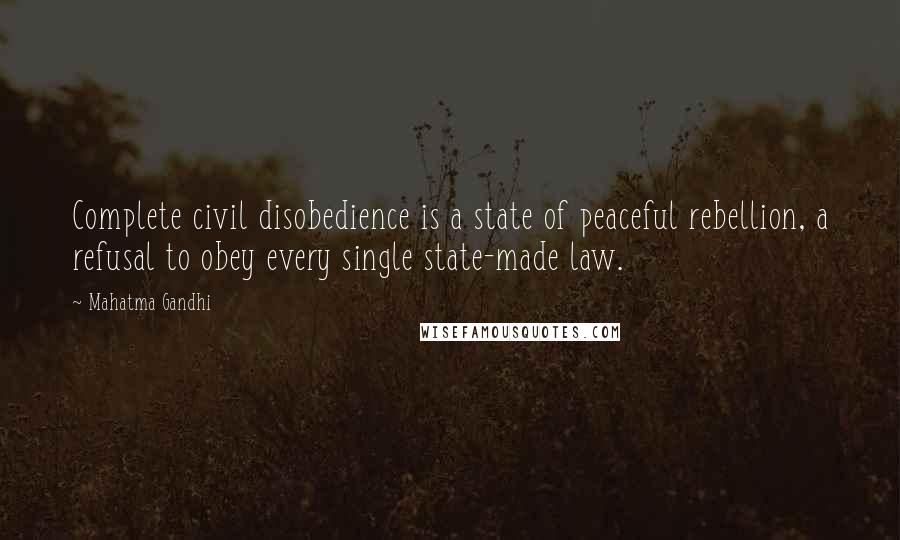 Mahatma Gandhi Quotes: Complete civil disobedience is a state of peaceful rebellion, a refusal to obey every single state-made law.