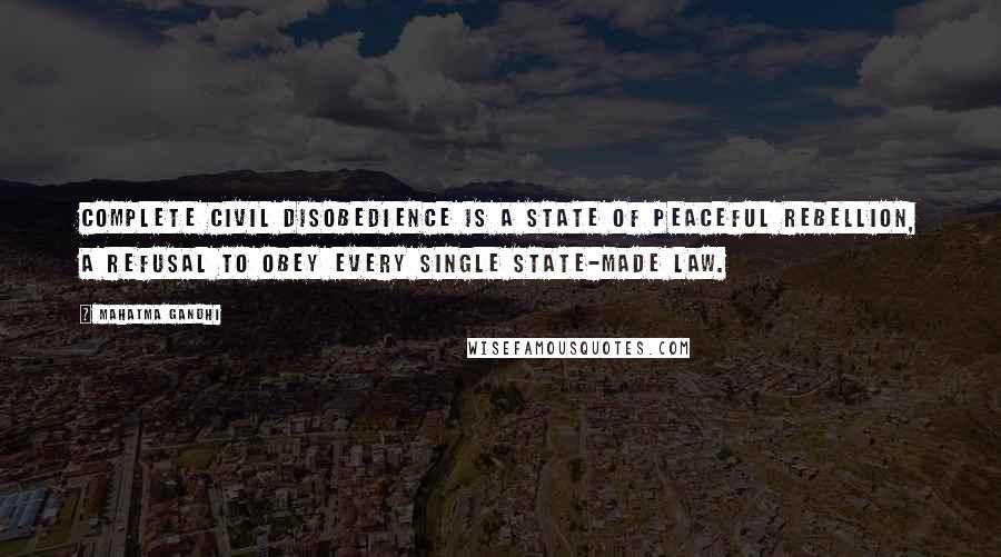 Mahatma Gandhi Quotes: Complete civil disobedience is a state of peaceful rebellion, a refusal to obey every single state-made law.