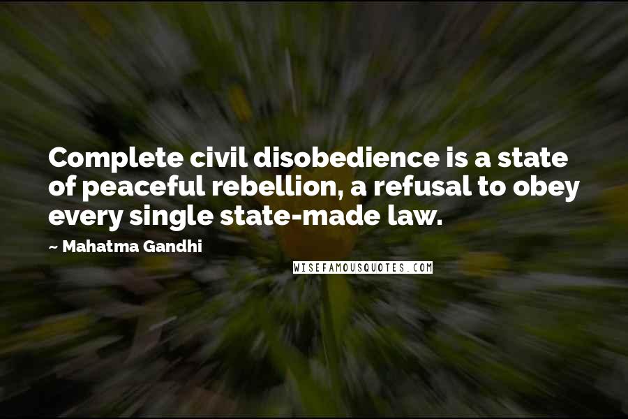 Mahatma Gandhi Quotes: Complete civil disobedience is a state of peaceful rebellion, a refusal to obey every single state-made law.