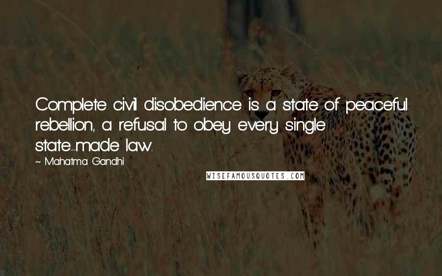 Mahatma Gandhi Quotes: Complete civil disobedience is a state of peaceful rebellion, a refusal to obey every single state-made law.