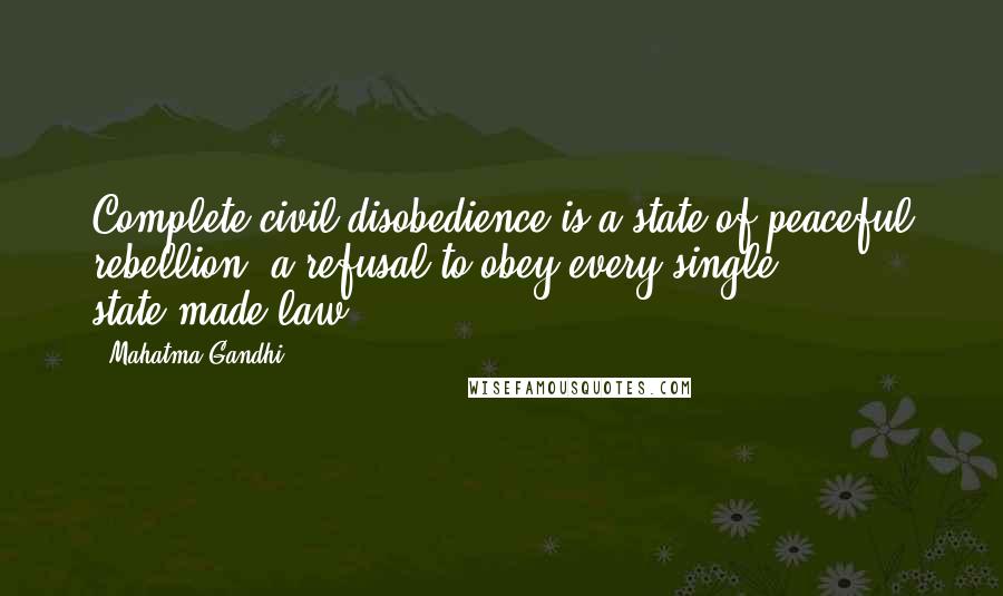 Mahatma Gandhi Quotes: Complete civil disobedience is a state of peaceful rebellion, a refusal to obey every single state-made law.