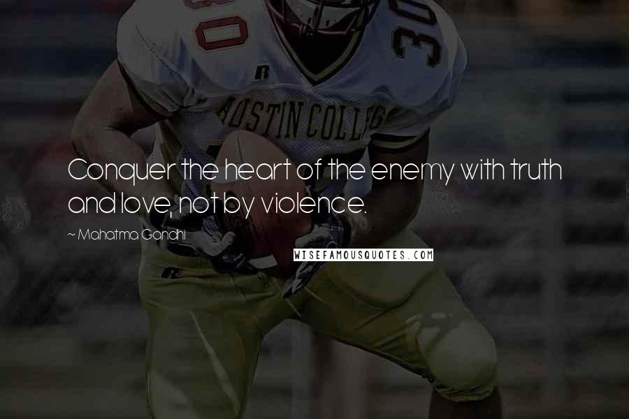 Mahatma Gandhi Quotes: Conquer the heart of the enemy with truth and love, not by violence.