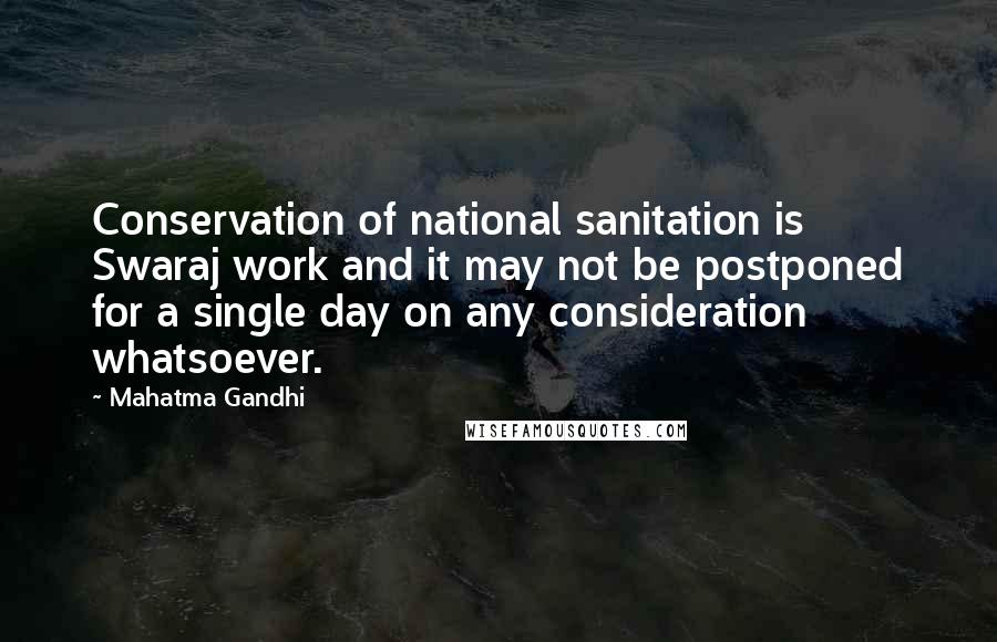 Mahatma Gandhi Quotes: Conservation of national sanitation is Swaraj work and it may not be postponed for a single day on any consideration whatsoever.