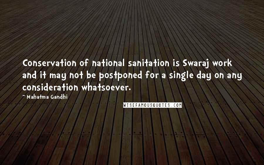 Mahatma Gandhi Quotes: Conservation of national sanitation is Swaraj work and it may not be postponed for a single day on any consideration whatsoever.