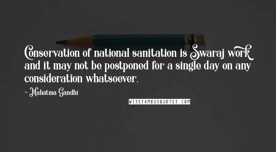 Mahatma Gandhi Quotes: Conservation of national sanitation is Swaraj work and it may not be postponed for a single day on any consideration whatsoever.