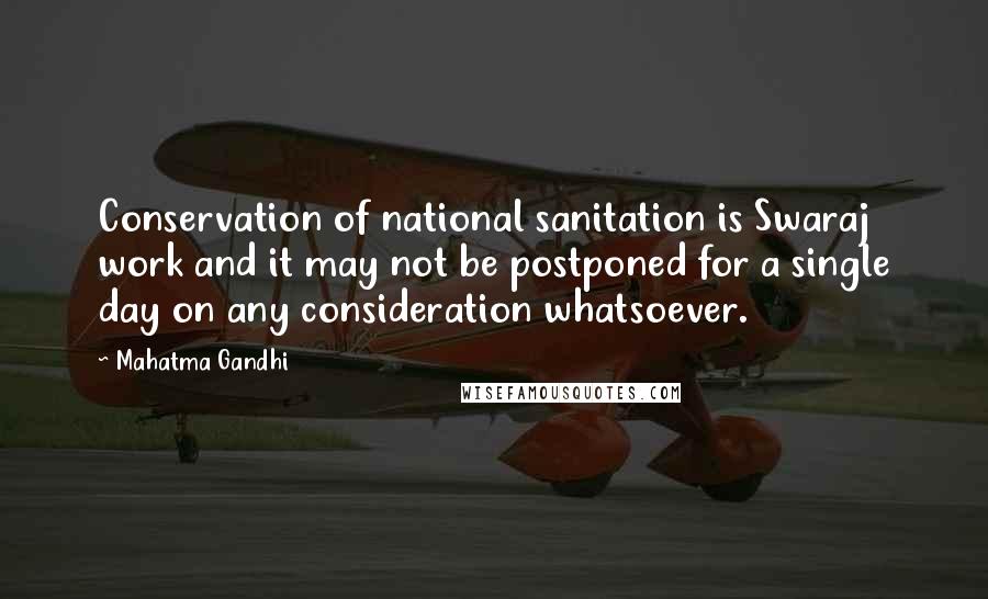 Mahatma Gandhi Quotes: Conservation of national sanitation is Swaraj work and it may not be postponed for a single day on any consideration whatsoever.