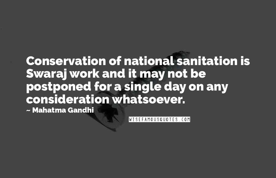 Mahatma Gandhi Quotes: Conservation of national sanitation is Swaraj work and it may not be postponed for a single day on any consideration whatsoever.