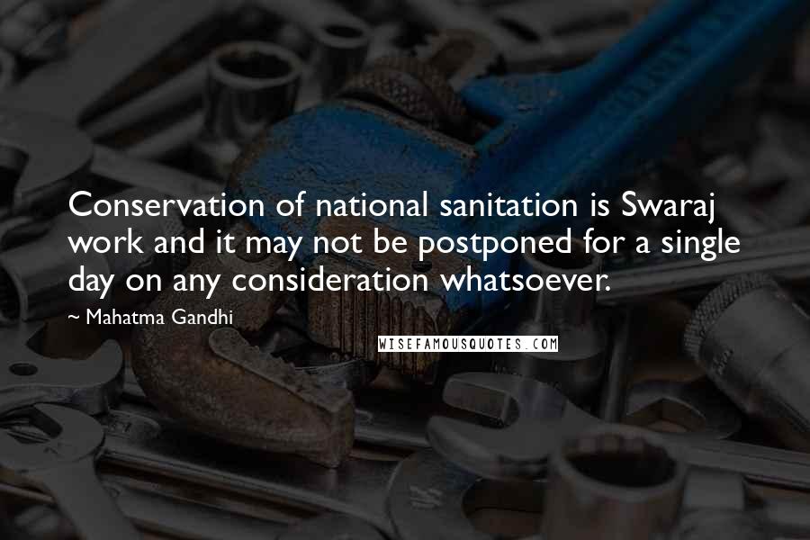 Mahatma Gandhi Quotes: Conservation of national sanitation is Swaraj work and it may not be postponed for a single day on any consideration whatsoever.