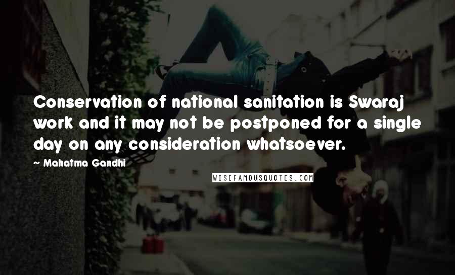 Mahatma Gandhi Quotes: Conservation of national sanitation is Swaraj work and it may not be postponed for a single day on any consideration whatsoever.