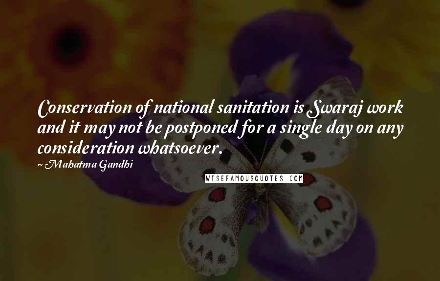Mahatma Gandhi Quotes: Conservation of national sanitation is Swaraj work and it may not be postponed for a single day on any consideration whatsoever.