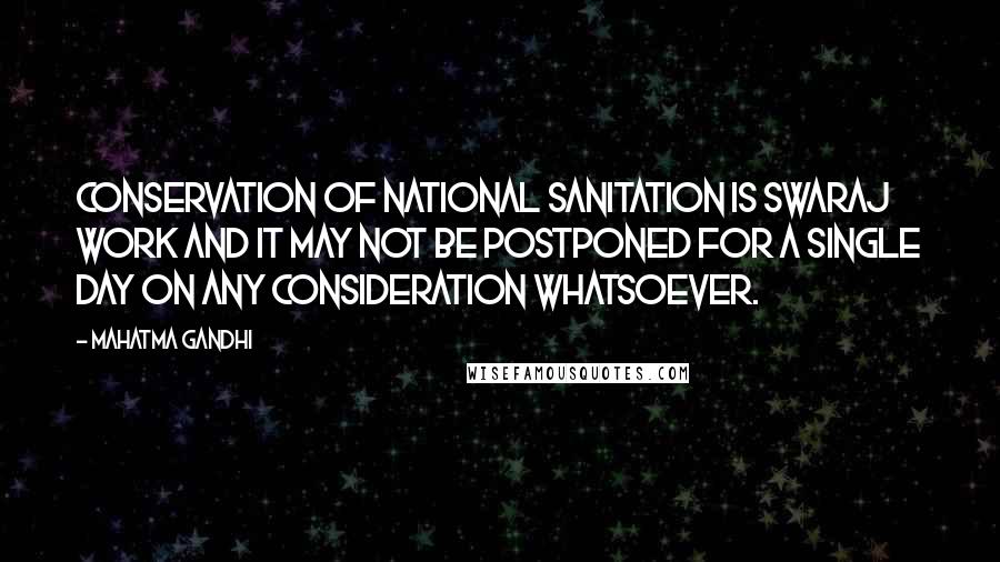 Mahatma Gandhi Quotes: Conservation of national sanitation is Swaraj work and it may not be postponed for a single day on any consideration whatsoever.