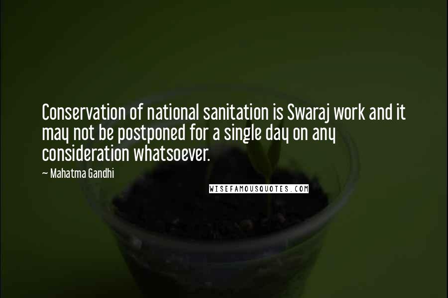 Mahatma Gandhi Quotes: Conservation of national sanitation is Swaraj work and it may not be postponed for a single day on any consideration whatsoever.