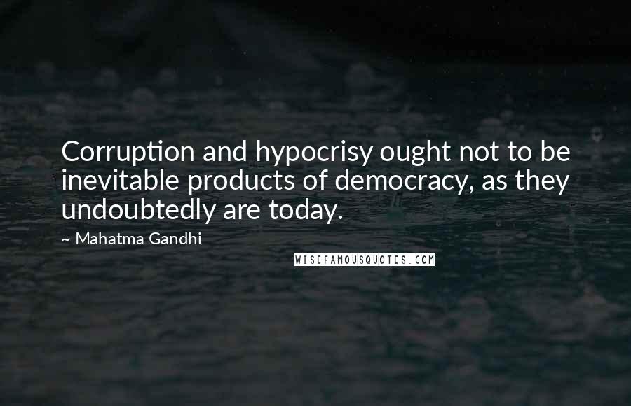 Mahatma Gandhi Quotes: Corruption and hypocrisy ought not to be inevitable products of democracy, as they undoubtedly are today.