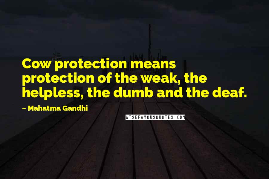 Mahatma Gandhi Quotes: Cow protection means protection of the weak, the helpless, the dumb and the deaf.