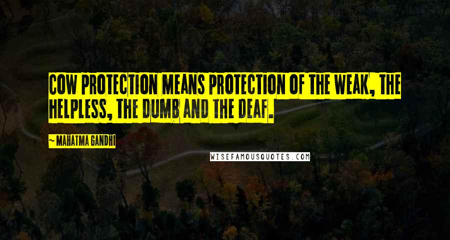 Mahatma Gandhi Quotes: Cow protection means protection of the weak, the helpless, the dumb and the deaf.