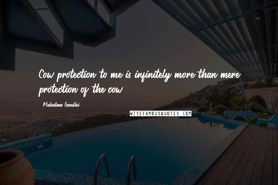 Mahatma Gandhi Quotes: Cow protection to me is infinitely more than mere protection of the cow.