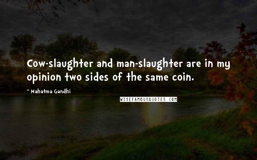 Mahatma Gandhi Quotes: Cow-slaughter and man-slaughter are in my opinion two sides of the same coin.